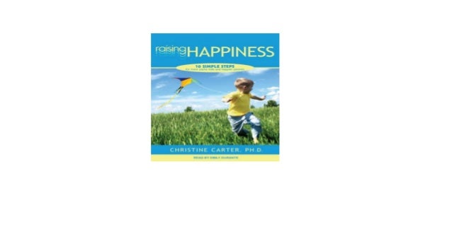 Raising Happiness: 10 Simple Steps for More Joyful Kids and Happier Parents